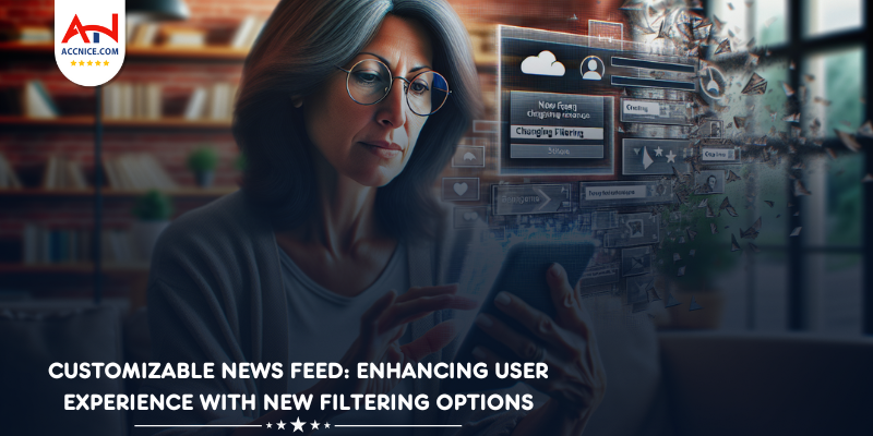 Customizable News Feed: Enhancing User Experience with New Filtering Options