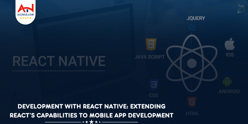Development with React Native: Extending React’s Capabilities to Mobile App Development