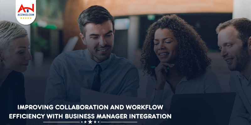 Improving Collaboration and Workflow Efficiency with Business Manager Integration