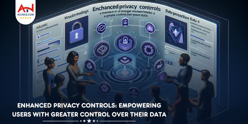 Enhanced Privacy Controls: Empowering Users with Greater Control Over Their Data