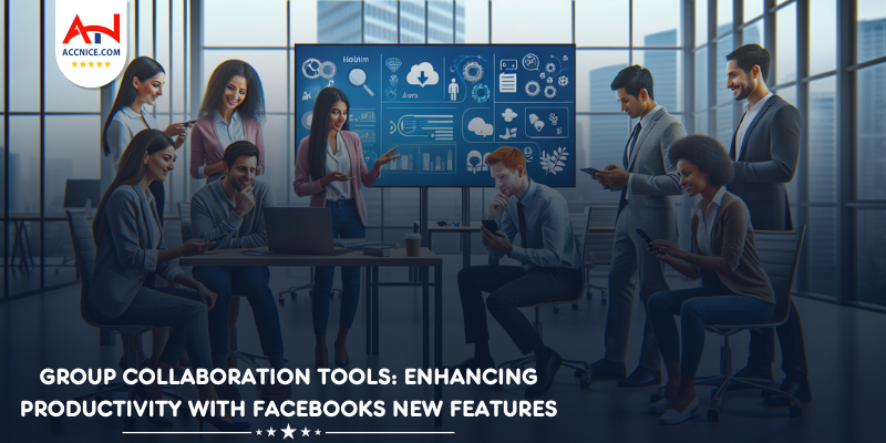 Group Collaboration Tools: Enhancing Productivity with Facebooks New Features