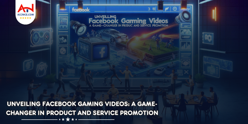 Unveiling Facebook Gaming Videos: A Game-Changer in Product and Service Promotion