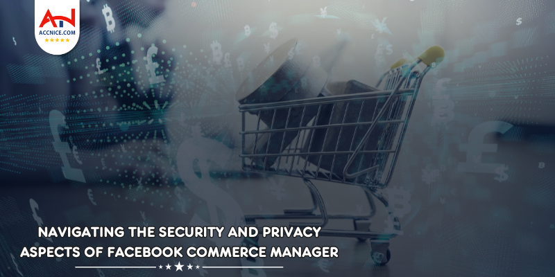 Navigating the Security and Privacy Aspects of Facebook Commerce Manager