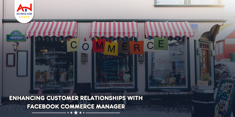 Enhancing Customer Relationships with Facebook Commerce Manager