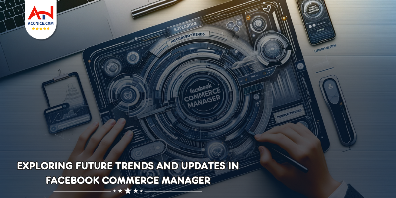 Exploring Future Trends and Updates in Facebook Commerce Manager